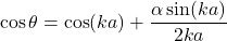 \[\cos\theta=\cos(ka)+\frac{\alpha\sin(ka)}{2ka}\]