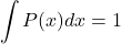 \begin{equation*}\int P(x)dx=1\end{equation*}