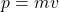 p=mv