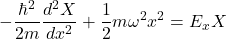 \[ -\frac{\hbar^2}{2m}\frac{d^2X}{dx^2} + \frac{1}{2}m\omega^2x^2 = E_xX \]