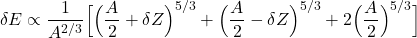 \[\delta E\propto\frac{1}{A^{2/3}}\Big [\Big(\frac{A}{2}+\delta Z\Big)^{5/3}+\Big(\frac{A}{2}-\delta Z\Big)^{5/3}+2\Big(\frac{A}{2}\Big)^{5/3}\Big]\]