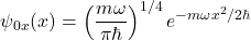 \[\psi_{0x}(x) = \left(\frac{m\omega}{\pi\hbar}\right)^{1/4}e^{-m\omega x^2/2\hbar}\]
