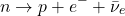 \begin{equation*} n\rightarrow p+e^{-}+\bar\nu_e \end{equation*}