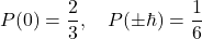 \[ P(0) = \frac{2}{3}, \quad P(\pm\hbar) = \frac{1}{6} \]