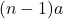 (n-1)a