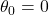 \theta_0=0