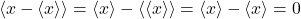 \begin{equation*}\langle x-\langle x \rangle\rangle = \langle x\rangle-\langle\langle x\rangle\rangle = \langle x \rangle - \langle x \rangle = 0\end{equation*}