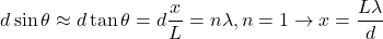 \begin{equation*}d\sin\theta\approx d\tan\theta=d\frac{x}{L}=n\lambda, n=1 \rightarrow x=\frac{L\lambda}{d}\end{equation*}