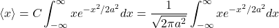 \[\langle x\rangle = C\int ^\infty_{-\infty} xe^{-x^2/2a^2}dx=\frac{1}{\sqrt{2\pi a^2}}\int ^\infty_{-\infty} xe^{-x^2/2a^2}dx\]