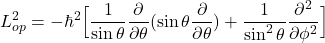 \[ L_{op}^2=-\hbar^2\Big[\frac{1}{\sin\theta}\frac{\partial}{\partial\theta}(\sin\theta\frac{\partial}{\partial\theta})+\frac{1}{\sin^2\theta}\frac{\partial^2}{\partial\phi^2}\Big] \]