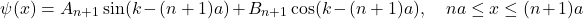 \[\psi(x)=A_{n+1}\sin(k-({n+1})a)+B_{n+1}\cos(k-({n+1})a), \quad na\le x\le (n+1)a\]