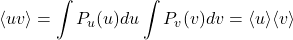 \begin{align*}\langle uv \rangle & = \int P_u(u)du\int P_v(v)dv = \langle u \rangle \langle v \rangle\end{align*}