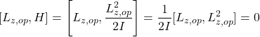 \[ [L_{z,op}, H] = \left[L_{z,op}, \frac{L_{z,op}^2}{2I}\right] = \frac{1}{2I}[L_{z,op}, L_{z,op}^2] = 0 \]