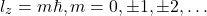 \[l_z=m\hbar, m=0,\pm 1,\pm 2,\dots\]