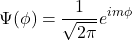 \[\Psi(\phi)=\frac{1}{\sqrt{2\pi}}e^{im\phi}\]