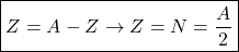\begin{equation*}\boxed{Z=A-Z\rightarrow Z=N=\frac{A}{2}}\end{equation*}