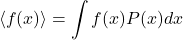 \begin{equation*}\langle f(x)\rangle = \int f(x)P(x)dx\end{equation*}