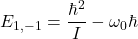 \[ E_{1,-1} = \frac{\hbar^2}{I} - \omega_0\hbar \]