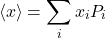 \begin{equation*}\langle x\rangle=\sum_ix_iP_i\end{equation*}