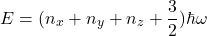 \[ E=(n_x+n_y+n_z+\frac{3}{2})\hbar\omega \]