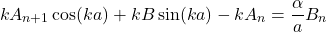 \[kA_{n+1}\cos(ka)+kB\sin(ka)-kA_n=\frac{\alpha}{a}B_n\]