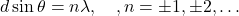 \begin{equation*}d\sin\theta=n\lambda, \quad, n=\pm 1, \pm 2, \dots\end{equation*}