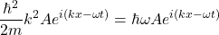 \[\frac{\hbar^2}{2m} k^2Ae^{i(kx-\omega t)} = \hbar \omega Ae^{i(kx-\omega t)} \]