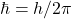 \hbar = h/2\pi
