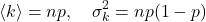 \begin{equation*}\langle k\rangle=np, \quad \sigma_k^2=np(1-p)\end{equation*}