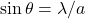 \sin\theta=\lambda/a