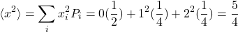 \[\langle x^2\rangle=\sum_i x_i^2P_i = 0(\frac{1}{2})+1^2(\frac{1}{4})+2^2(\frac{1}{4})=\frac{5}{4}\]