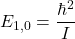 \[ E_{1,0} = \frac{\hbar^2}{I} \]