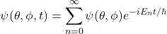 \[ \psi(\theta,\phi, t) = \sum^\infty_{n=0}\psi(\theta,\phi)e^{-iE_nt/\hbar} \]
