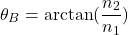 \begin{equation*}\theta_B=\arctan(\frac{n_2}{n_1})\end{equation*}