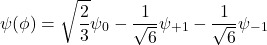 \[ \psi(\phi) = \sqrt{\frac{2}{3}}\psi_0 - \frac{1}{\sqrt{6}}\psi_{+1} - \frac{1}{\sqrt{6}}\psi_{-1} \]