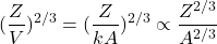 \begin{equation*}(\frac{Z}{V})^{2/3}=(\frac{Z}{kA})^{2/3}\propto\frac{Z^{2/3}}{A^{2/3}}\end{equation*}