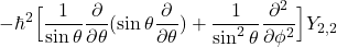 \[ -\hbar^2\Big[\frac{1}{\sin\theta}\frac{\partial}{\partial\theta}(\sin\theta\frac{\partial}{\partial\theta})+\frac{1}{\sin^2\theta}\frac{\partial^2}{\partial\phi^2}\Big]Y_{2,2} \]
