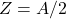 Z=A/2