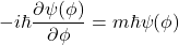 \[ -i\hbar\frac{\partial\psi(\phi)}{\partial\phi} = m\hbar\psi(\phi) \]