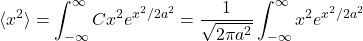 \[\langle x^2\rangle = \int^\infty_{-\infty} Cx^2e^{x^2/2a^2}= \frac{1}{\sqrt{2\pi a^2}}\int^\infty_{-\infty} x^2e^{x^2/2a^2}\]