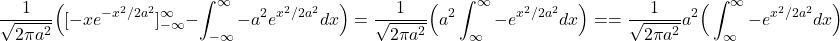 \[\frac{1}{\sqrt{2\pi a^2}}\Big([-xe^{-x^2/2a^2}]^\infty_{-\infty}-\int^\infty_{-\infty}-a^2 e^{x^2/2a^2}dx\Big) =\frac{1}{\sqrt{2\pi a^2}} \Big (a^2\int^\infty_{\infty}-e^{x^2/2a^2}dx\Big) = =\frac{1}{\sqrt{2\pi a^2}} a^2\Big (\int^\infty_{\infty}-e^{x^2/2a^2}dx\Big)\]