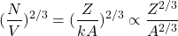 \begin{equation*}(\frac{N}{V})^{2/3}=(\frac{Z}{kA})^{2/3}\propto\frac{Z^{2/3}}{A^{2/3}}\end{equation*}