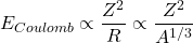\begin{equation*}E_{Coulomb}\propto \frac{Z^2}{R}\propto\frac{Z^2}{A^{1/3}}\end{equation*}