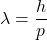 \begin{equation*}\lambda = \frac{h}{p}\end{equation*}