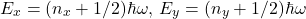 \[E_x = (n_x + 1/2)\hbar\omega, \, E_y = (n_y + 1/2)\hbar\omega\]