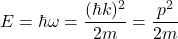 \[E = \hbar\omega = \frac{(\hbar k)^2}{2m} = \frac{p^2}{2m} \]